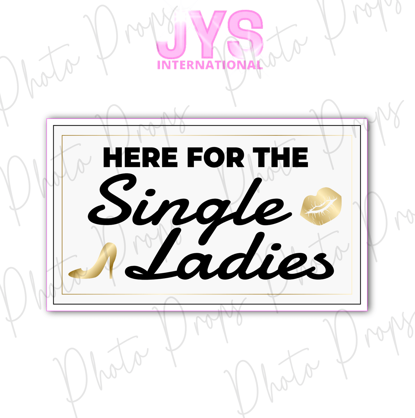 HERE FOR THE SINGLE LADIES - JYS Photo Props